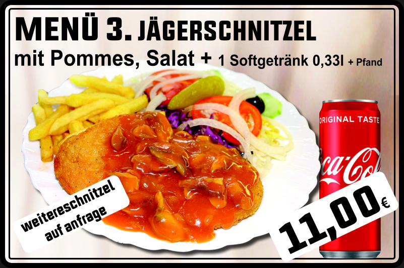 MENÜ 3. JÄGERSCHNITZEL mit Pommes, Salat + 1 Softgetränk 0,33l + Pfand weitereschnitzel auf anfrage 11,00€