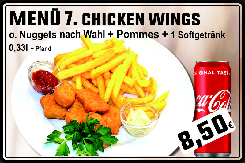 MENÜ 7. CHICKEN WINGS o.	Nuggets nach Wahl + Pommes + 1 Softgetränk 0,33l + Pfand 8,50€